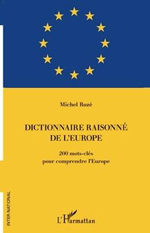 Dictionnaire raisonné de l'Europe : 200 mots-clés pour comprendre l'Europe