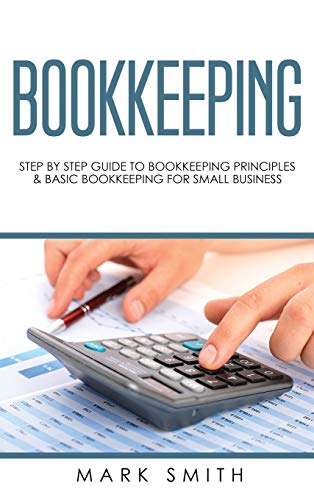 Mark Smith Bookkeeping, Step By Step Guide To Bookkeeping Principles & Basic Bookkeeping For Small Business