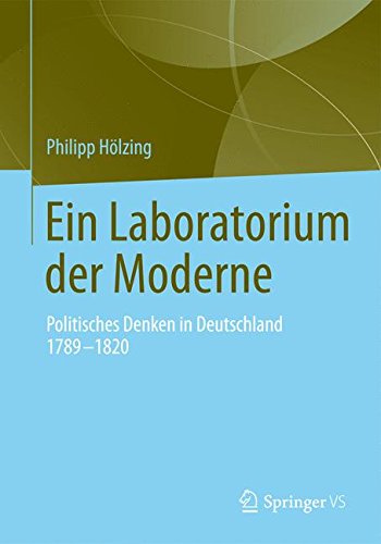 Ein Laboratorium der Moderne: Politisches Denken in Deutschland 1789-1820