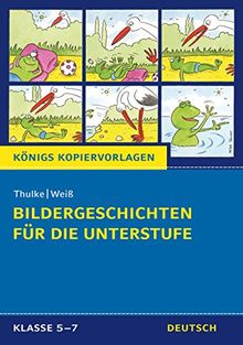 Bildergeschichten für die Unterstufe (Königs Kopiervorlagen). Klasse 5-7