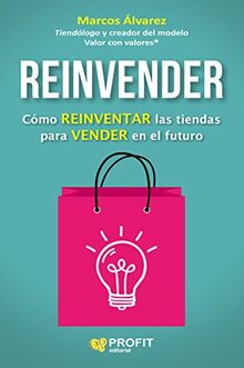 Reinvender : cómo reinventar las tiendas para vender en el futuro