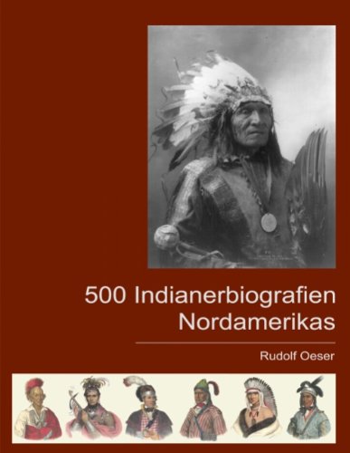 500 Indianerbiografien Nordamerikas: Eine biografische Enzyklopädie