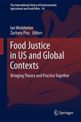 Food Justice in US and Global Contexts: Bringing Theory and Practice Together (The International Library of Environmental, Agricultural and Food Ethics)