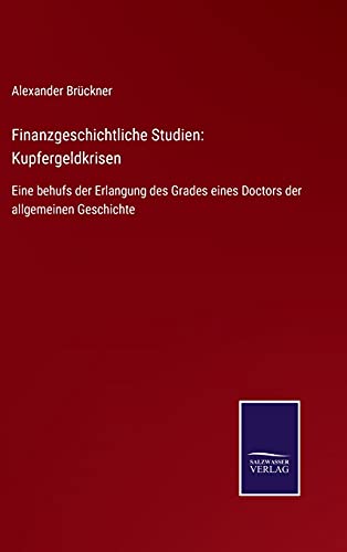 Finanzgeschichtliche Studien: Kupfergeldkrisen: Eine behufs der Erlangung des Grades eines Doctors der allgemeinen Geschichte