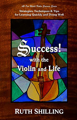 Success with the Violin and Life: Strategies, Techniques & Tips for Learning Quickly and Doing Well: Strategies, Techniques and Tips for Learning Quickly and Doing Well (Violin Success Series, Band 1)