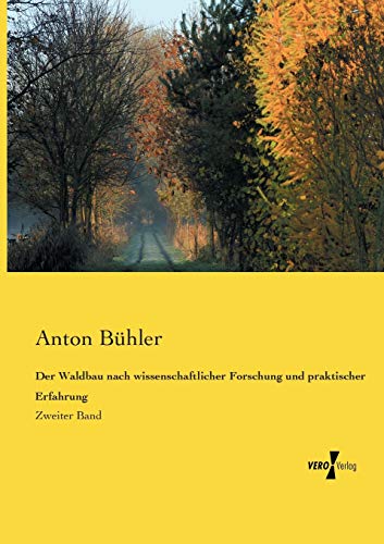 Der Waldbau nach wissenschaftlicher Forschung und praktischer Erfahrung: Zweiter Band