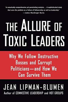 The Allure of Toxic Leaders: Why We Follow Destructive Bosses and Corrupt Politicians--and How We Can Survive Them