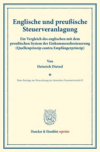 Englische und preußische Steuerveranlagung.: Ein Vergleich des englischen mit dem preußischen System der Einkommensbesteuerung (Quellenprinzip contra ... (Duncker & Humblot reprints, Band 157)