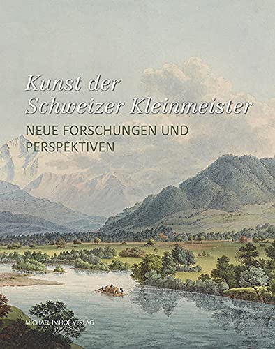 Kunst der Schweizer Kleinmeister: Neue Forschungen und Perspektiven