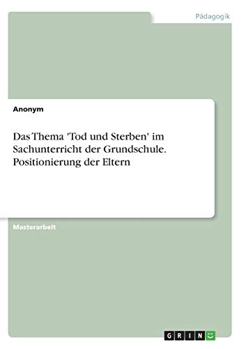 Das Thema 'Tod und Sterben' im Sachunterricht der Grundschule. Positionierung der Eltern