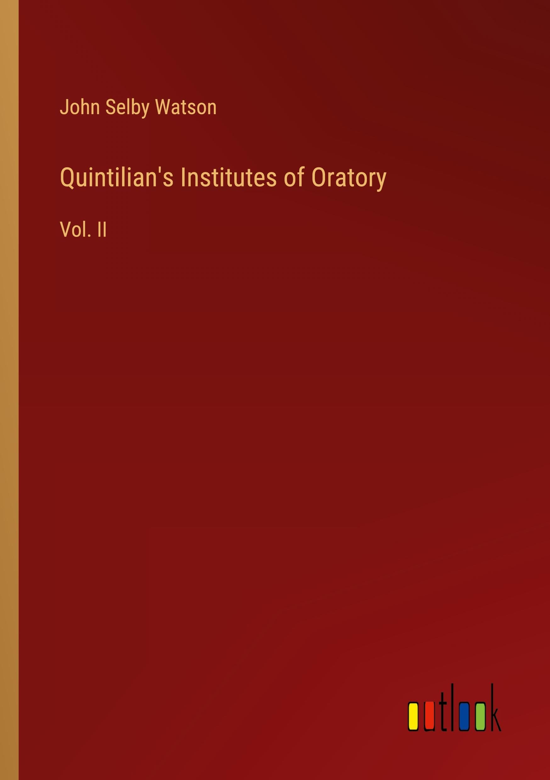 Quintilian's Institutes of Oratory: Vol. II