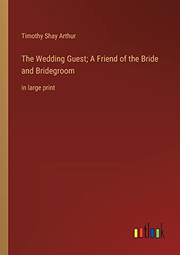 The Wedding Guest; A Friend of the Bride and Bridegroom: in large print