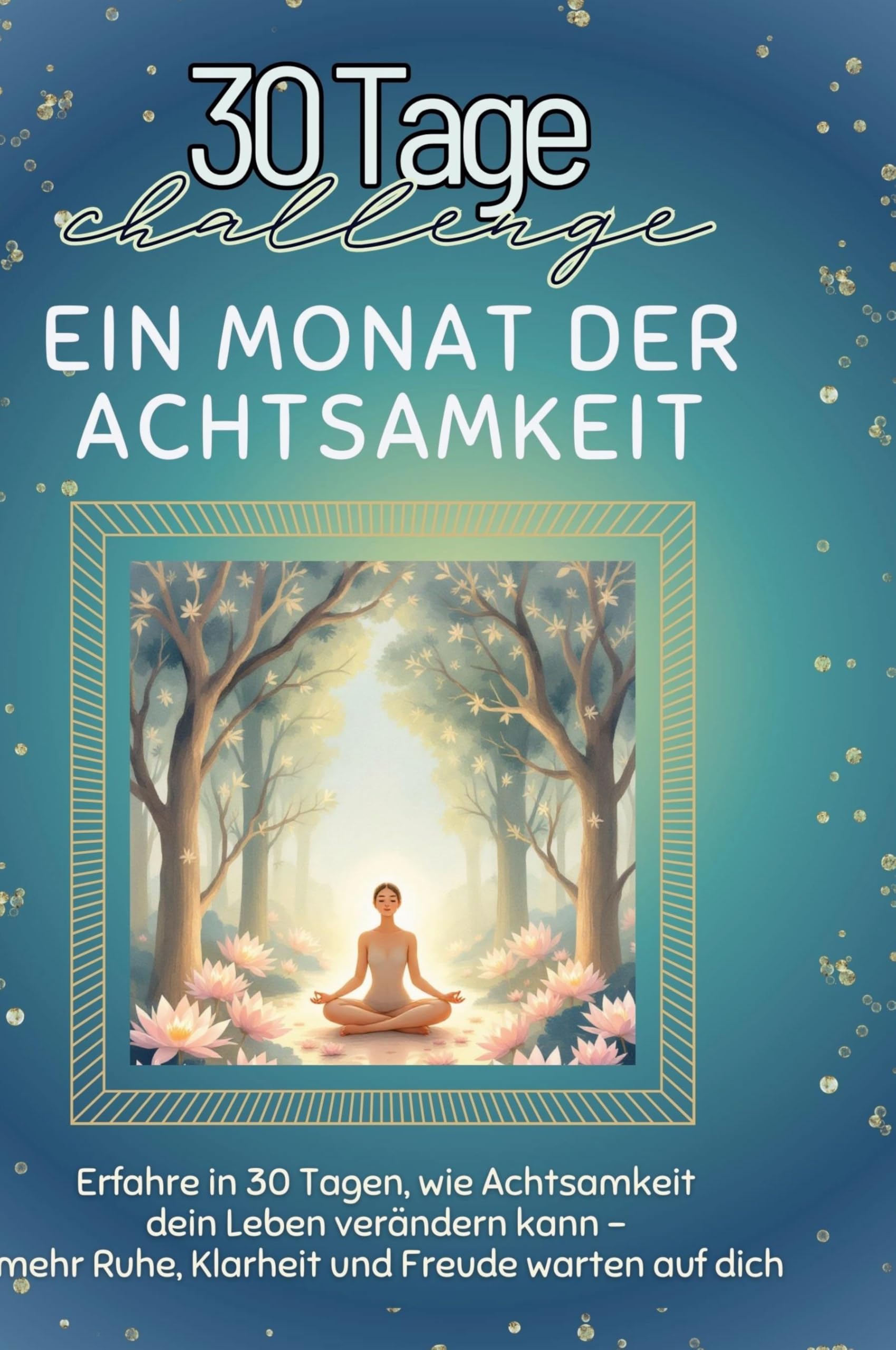 Ein Monat der Achtsamkeit: Erfahre in 30 Tagen, wie Achtsamkeit dein Leben verändern kann ¿ mehr Ruhe, Klarheit und Freude warten auf dich