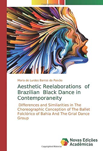 Aesthetic Reelaborations of Brazilian Black Dance in Contemporaneity: Differences and Similarities in TheChoreographic Conception of The Ballet Folclórico of Bahia And The Grial Dance Group