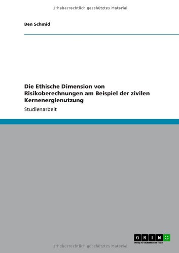 Die Ethische Dimension von Risikoberechnungen am Beispiel der zivilen Kernenergienutzung