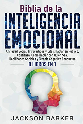 Biblia de la Inteligencia Emocional: Ansiedad Social, Introvertidos y Citas, Hablar en Público, Confianza, Cómo Hablar con Quién Sea, Habilidades ... de la inteligencia emocional, Band 1)