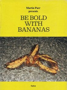 Martin Parr presents Be Bold With Bananas (Edition Ex Libris)