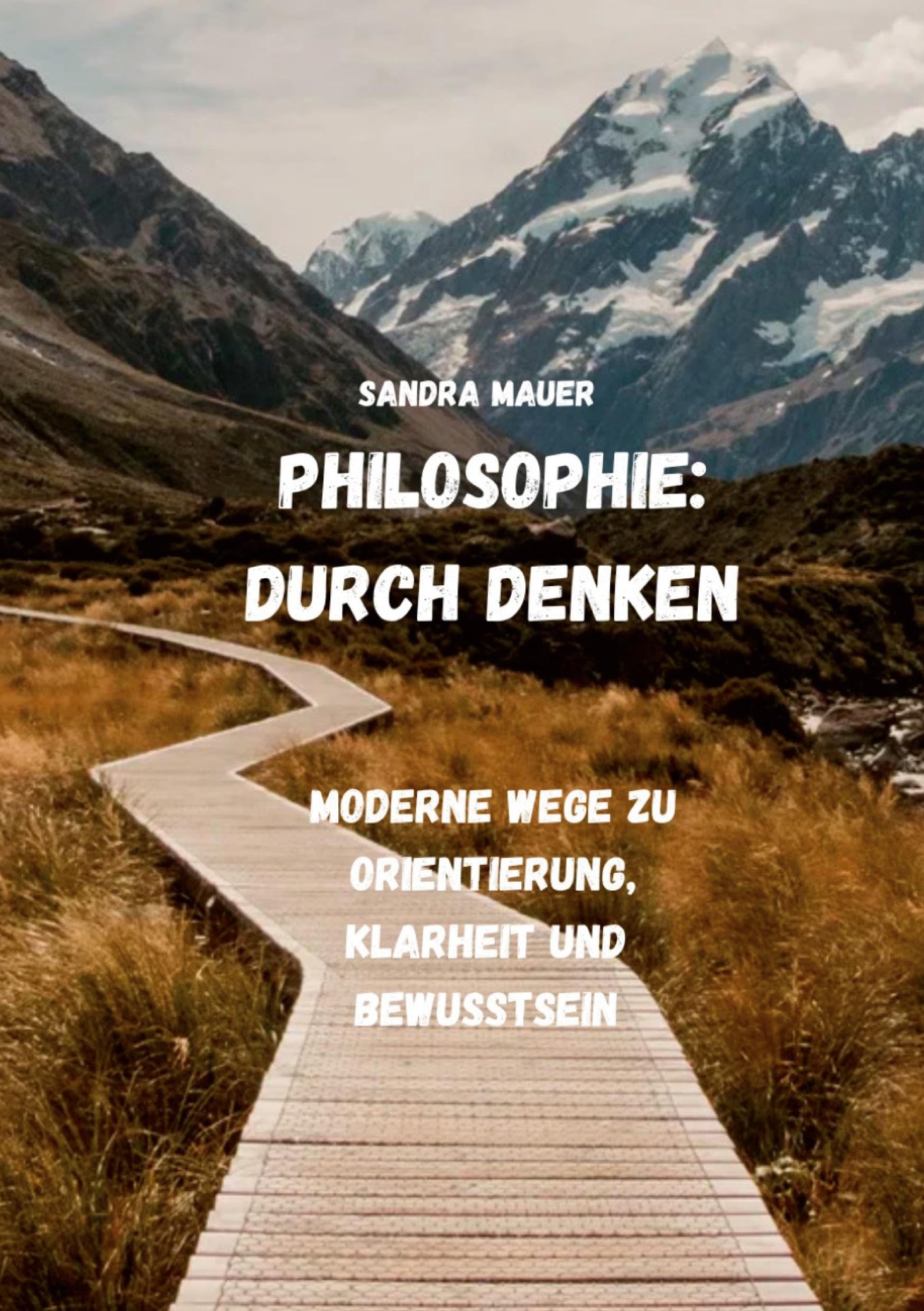 Philosophie: Durch Denken: Moderne Wege zu Orientierung, Klarheit und Bewusstsein