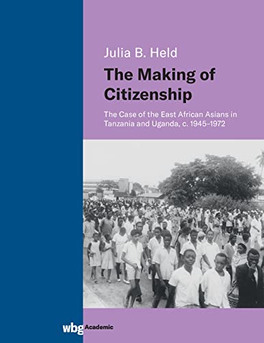 The Making of Citizenship: The Case of the East African Asians in Tanzania and Uganda, c. 1945-1972