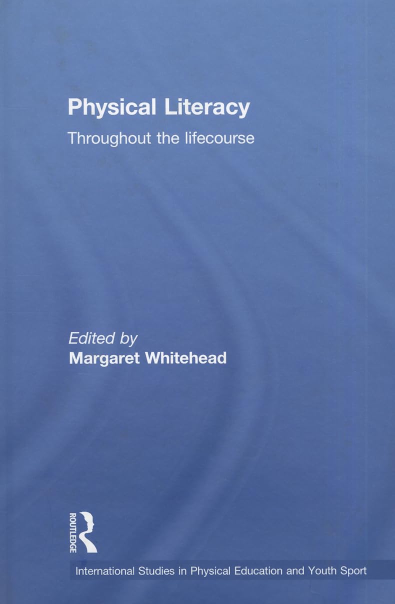 Physical Literacy: Throughout the Lifecourse (International Studies in Physical Education and Youth Sport)