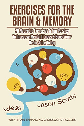 Exercises for the Brain and Memory: 70 Neurobic Exercises & FUN Puzzles to Increase Mental Fitness & Boost Your Brain Juice Today (With Crossword Puzzles)