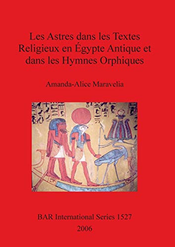 Les Astres dans les Textes Religieux en Égypte Antique et dans les Hymnes Orphiques (British Archaeological Reports, Band 1527)