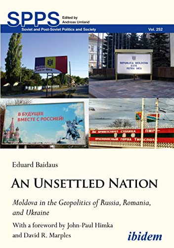 An Unsettled Nation: Moldova in the Geopolitics of Russia, Romania, and Ukraine: With a foreword by John Paul Himka and David R. Marples (Soviet and Post-Soviet Politics and Society)
