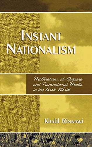 Instant Nationalism: McArabism, al-Jazeera, and Transnational Media in the Arab World