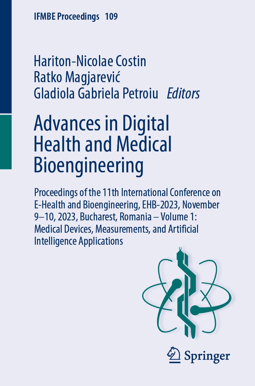Advances in Digital Health and Medical Bioengineering: Proceedings of the 11th International Conference on E-Health and Bioengineering, EHB-2023, ... Applications (IFMBE Proceedings, 109, Band 1)
