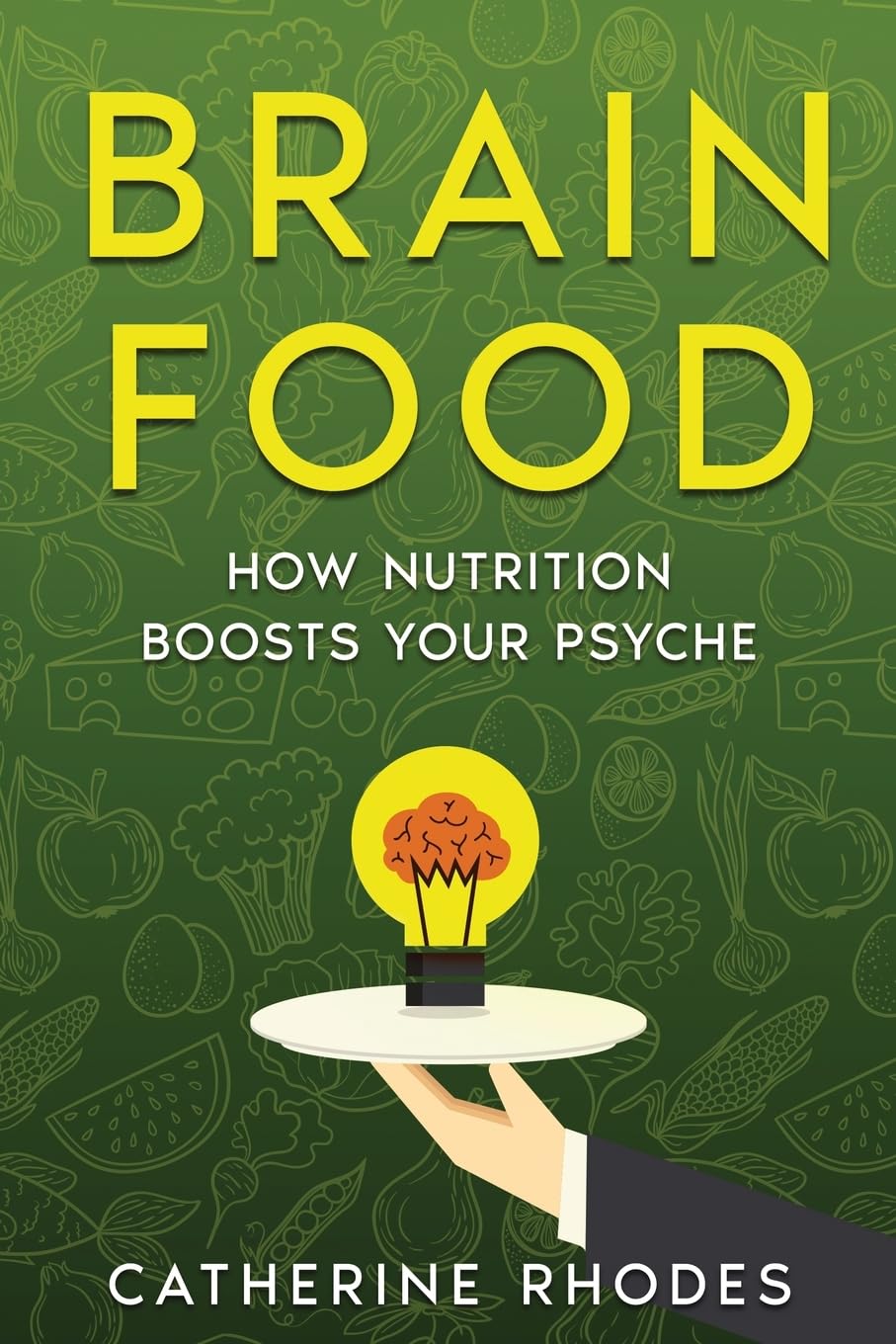 Catherine Rhodes Brain Food, How Nutrition Boosts Your Psyche
