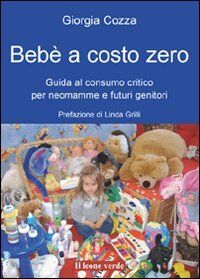 Bebè a costo zero. Guida al consumo critico per neo mamme e futuri genitori