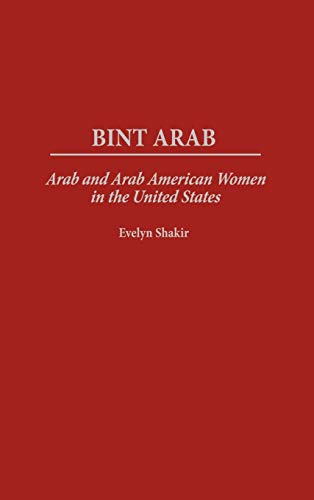 Bint Arab: Arab and Arab American Women in the United States