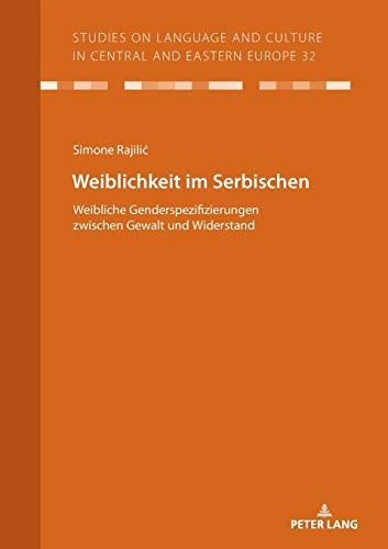 Weiblichkeit im Serbischen: Weibliche Genderspezifizierungen zwischen Gewalt und Widerstand (Studies on Language and Culture in Central and Eastern Europe, Band 32)