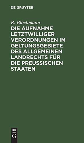 Die Aufnahme letztwilliger Verordnungen im Geltungsgebiete des Allgemeinen Landrechts für die Preußischen Staaten: Ein Hülfsbuch