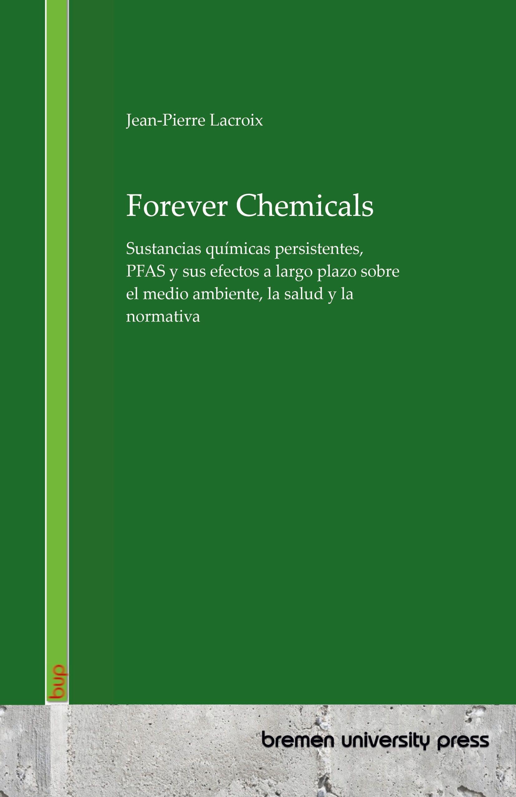 Forever Chemicals: Sustancias químicas persistentes, PFAS y sus efectos a largo plazo sobre el medio ambiente, la salud y la normativa