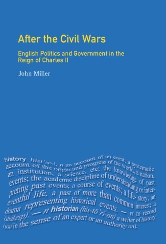 After the Civil Wars: English Politics and Government in the Reign of Charles II