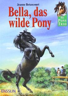 Das Pony-Trio. Bella, das wilde Pony