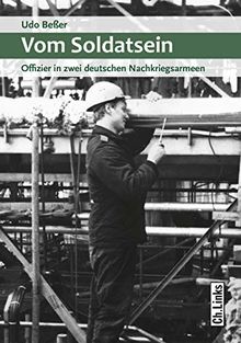 Vom Soldatsein: Offizier in zwei deutschen Nachkriegsarmeen Mit einer Einführung von Rüdiger Wenzke