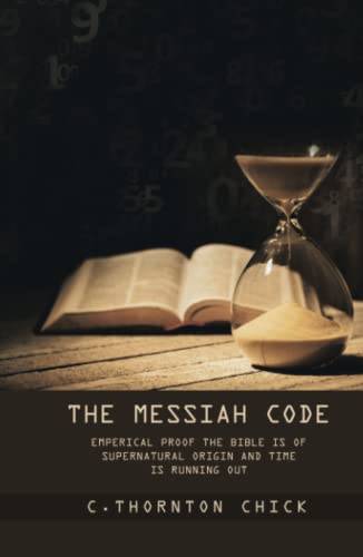 The Messiah Code: Subtitle: Emperical Proof the Bible Is of Supernatural Origin and Time Is Running Out