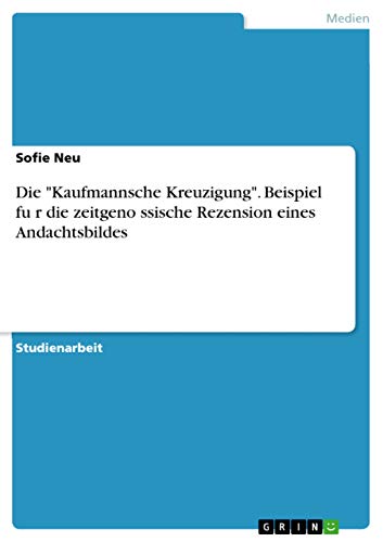 Die Kaufmannsche Kreuzigung. Beispiel fu¿r die zeitgeno¿ssische Rezension eines Andachtsbildes