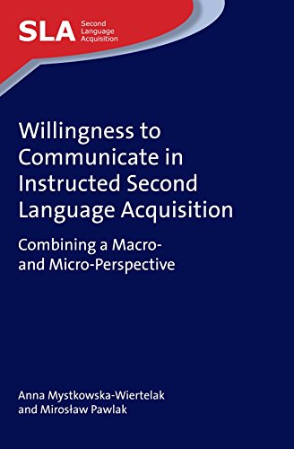 Willingness to Communicate in Instructed Second Language Acquisition: Combining a Macro- And Micro-Perspective (Second Language Acquisition, 110)