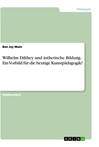 Wilhelm Dilthey und ästhetische Bildung. Ein Vorbild für die heutige Kunstpädagogik?
