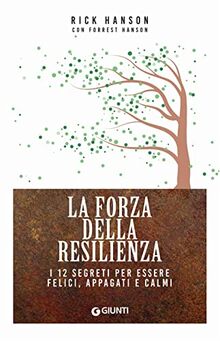 La forza della resilienza. I 12 segreti per essere felici, appagati e calmi (Mind body spirit)