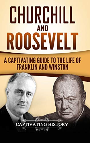 Churchill and Roosevelt: A Captivating Guide to the Life of Franklin and Winston