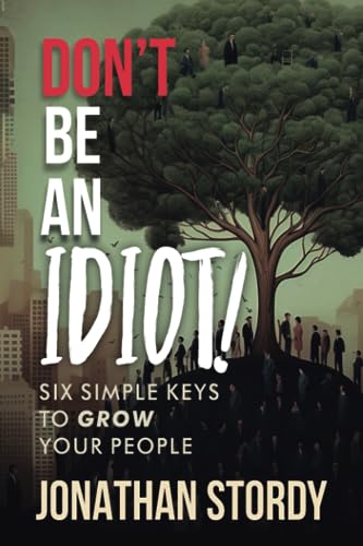 Don't Be an Idiot: Six Simple Keys to grow Your People