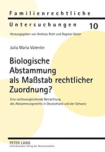 Biologische Abstammung als Maßstab rechtlicher Zuordnung?: Eine rechtsvergleichende Betrachtung des Abstammungsrechts in Deutschland und der Schweiz (Familienrechtliche Untersuchungen)
