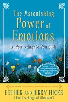 Hicks, E: Astonishing Power of Emotions: Let Your Feelings Be Your Guide