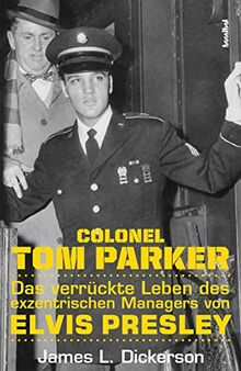 Colonel Tom Parker: Das verrückte Leben des exzentrischen Managers von Elvis Presley