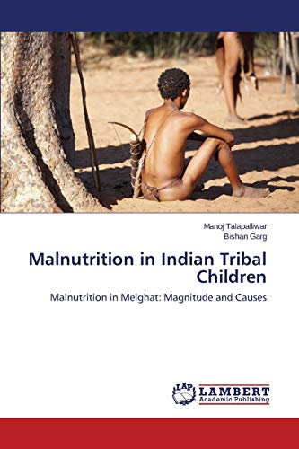 Malnutrition in Indian Tribal Children: Malnutrition in Melghat: Magnitude and Causes