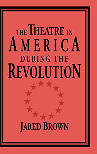 The Theatre in America during the Revolution (Cambridge Studies in American Theatre and Drama, Band 4)